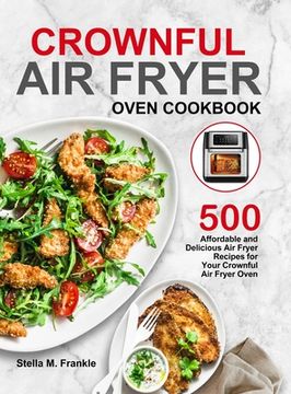 portada Crownful Air Fryer Oven Cookbook: 500 Affordable and Delicious Air Fryer Recipes for Your Crownful Air Fryer Oven (en Inglés)