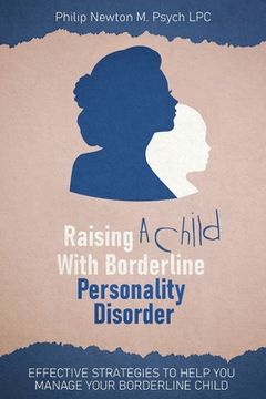 portada Raising a Child with Borderline Personality Disorder: Effective Strategies to Help You Manage Your Borderline Child (en Inglés)