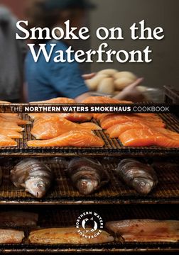 portada Smoke on the Waterfront: The Northern Waters Smokehaus Cookbook (en Inglés)