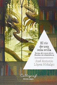portada El Río De Una Sola Orilla: Guinea, Del Crimen Del Río Etumbe A La Independencia (narrativa, Band 12) (in Spanish)
