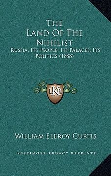 portada the land of the nihilist: russia, its people, its palaces, its politics (1888) (en Inglés)