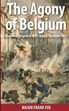 portada The Agony of Belgium: The Invasion of Belgium in WW1 (en Inglés)
