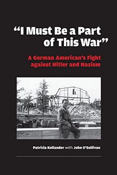 portada "i Must be a Part of This War": A German American's Fight Against Hitler and Nazism (World war ii: The Global, Human, and Ethical Dimension) (in English)