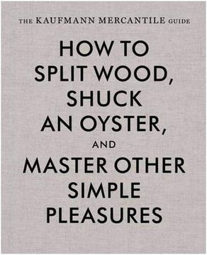 portada The Kaufmann Mercantile Guide: How to Split Wood, Shuck an Oyster, and Master Other Simple Pleasures (en Inglés)