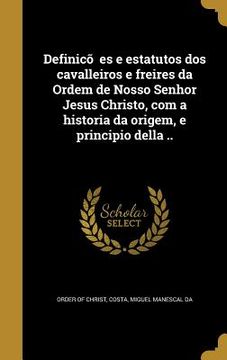 portada Definições e estatutos dos cavalleiros e freires da Ordem de Nosso Senhor Jesus Christo, com a historia da origem, e principio della .. (in Portuguese)