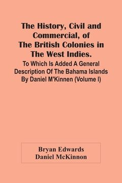 portada The History, Civil And Commercial, Of The British Colonies In The West Indies. To Which Is Added A General Description Of The Bahama Islands By Daniel (in English)