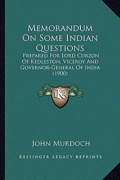 portada memorandum on some indian questions: prepared for lord curzon of kedleston, viceroy and governor-general of india (1900) (in English)