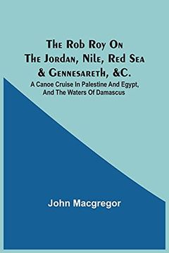 portada The rob roy on the Jordan, Nile, red sea & Gennesareth, &C. A Canoe Cruise in Palestine and Egypt, and the Waters of Damascus (en Inglés)