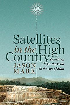 portada Satellites in the High Country: Searching for the Wild in the age of man (in English)