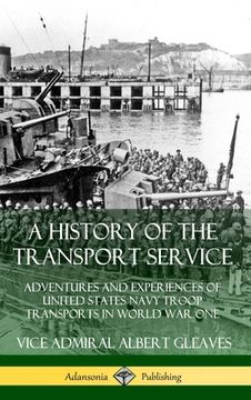 portada A History of the Transport Service: Adventures and Experiences of United States Navy Troop Transports in World War One (Hardcover) (in English)
