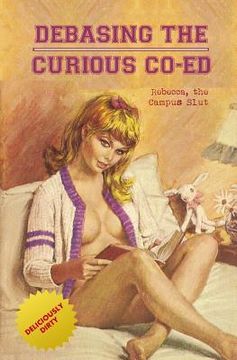 portada Debasing the Curious Co-Ed: Rebecca, the Campus Slut (en Inglés)