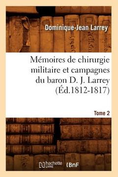 portada Mémoires de Chirurgie Militaire Et Campagnes Du Baron D. J. Larrey. Tome 2 (Éd.1812-1817) (en Francés)