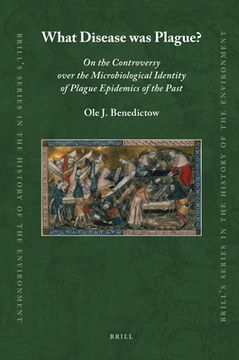 What Disease Was Plague?: On the Controversy Over the Microbiological Identity of Plague Epidemics of the Past (en Inglés)