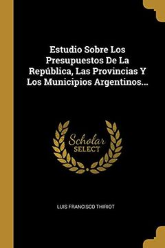 portada Estudio Sobre los Presupuestos de la República, las Provincias y los Municipios Argentinos. (in Spanish)