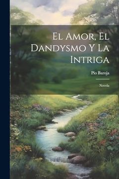 portada El Amor, el Dandysmo y la Intriga: Novela (in Spanish)