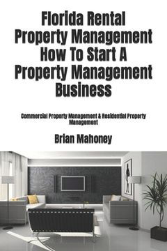 portada Florida Rental Property Management How To Start A Property Management Business: Commercial Property Management & Residential Property Management (en Inglés)