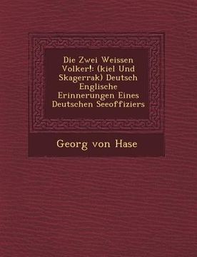 portada Die Zwei Weissen Volker!: (kiel Und Skagerrak) Deutsch Englische Erinnerungen Eines Deutschen Seeoffiziers (en Alemán)