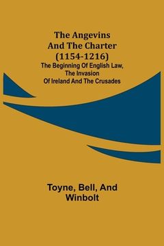 portada The Angevins and the Charter (1154-1216); The Beginning of English Law, the Invasion of Ireland and the Crusades (en Inglés)