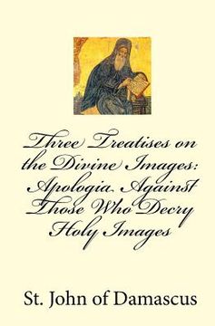 portada Three Treatises on the Divine Images: Apologia Against Those Who Decry Holy Images (en Inglés)