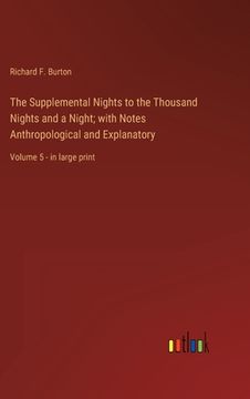 portada The Supplemental Nights to the Thousand Nights and a Night; with Notes Anthropological and Explanatory: Volume 5 - in large print (in English)