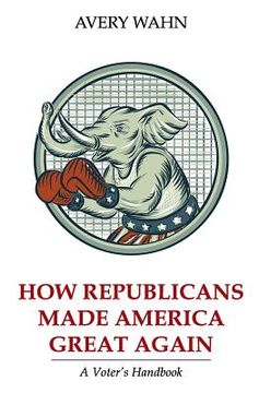 portada How Republicans Made America Great Again: A Voter's Handbook (en Inglés)