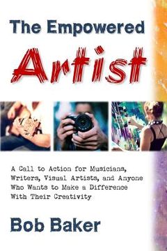 portada The Empowered Artist: A Call to Action for Musicians, Writers, Visual Artists, and Anyone Who Wants to Make a Difference With Their Creativi (en Inglés)