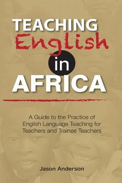 portada Teaching English in Africa. A Guide to the Practice of English Language Teaching for Teachers and Trainee Teachers (in English)