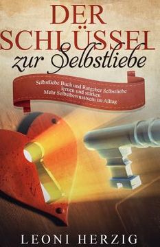 portada Der Schlüssel zur Selbstliebe: Selbstliebe Buch und Ratgeber - Selbstliebe lernen und stärken - Mehr Selbstbewusstsein im Alltag (en Alemán)