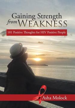portada Gaining Strength from Weakness: 101 Positive Thoughts for HIV Positive People (en Inglés)