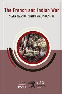 portada The French and Indian War: Seven Years of Continental Crossfire (en Inglés)