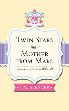 portada Twin Stars and a Mother from Mars: Heartache and Joy in an Ivf World