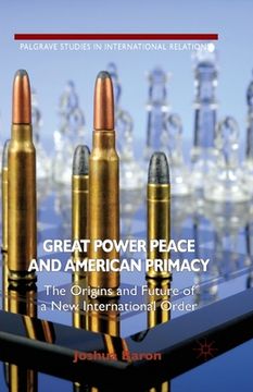 portada Great Power Peace and American Primacy: The Origins and Future of a New International Order (en Inglés)