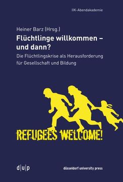 portada Flüchtlinge Willkommen - und Dann? Die Flüchtlingskrise als Herausforderung für Gesellschaft und Bildung -Language: German (en Alemán)