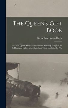 portada The Queen's Gift Book: in Aid of Queen Mary's Convalescent Auxiliary Hospitals for Soldiers and Sailors Who Have Lost Their Limbs in the War (in English)