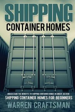 portada Shipping Container Homes: Understanding The Benefits to Shipping Container Homes in Under an Hour (en Inglés)
