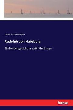 portada Rudolph von Habsburg: Ein Heldengedicht in zwölf Gesängen (en Alemán)