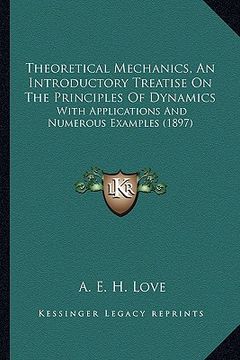 portada theoretical mechanics, an introductory treatise on the princtheoretical mechanics, an introductory treatise on the principles of dynamics iples of dyn (en Inglés)