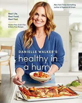 portada Danielle Walker'S Healthy in a Hurry: Real Life. Real Food. Real Fast. [a Gluten-Free, Grain-Free & Dairy-Free Cookbook] (en Inglés)