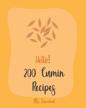 portada Hello! 200 Cumin Recipes: Best Cumin Cookbook Ever For Beginners [Black Bean Recipes, Ground Turkey Cookbook, Dry Rub Cookbook, Green Chili Reci (en Inglés)