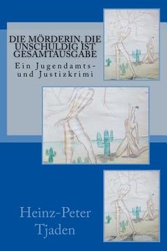 portada Die Mörderin, die unschuldig ist Gesamtausgabe: Ein Jugendamts- und Justizkrimi (en Alemán)