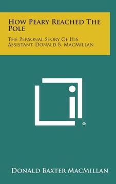 portada How Peary Reached the Pole: The Personal Story of His Assistant, Donald B. MacMillan (en Inglés)
