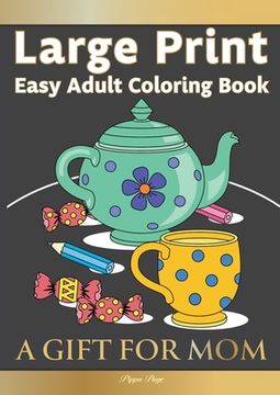 portada Large Print Easy Adult Coloring Book A GIFT FOR MOM: The Perfect Present For Seniors, Beginners & Anyone Who Enjoys Easy Coloring 