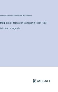 portada Memoirs of Napoleon Bonaparte; 1814-1821: Volume 4 - in large print (en Inglés)