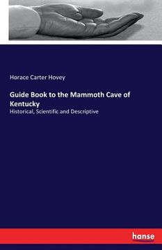 portada Guide Book to the Mammoth Cave of Kentucky: Historical, Scientific and Descriptive (in English)