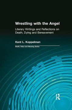 portada Wrestling With the Angel: Literary Writings and Reflections on Death, Dying and Bereavement (Death, Value and Meaning Series) (in English)