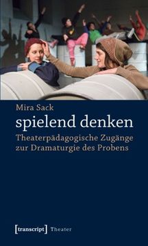 portada spielend denken: Theaterpädagogische Zugänge zur Dramaturgie des Probens (en Alemán)