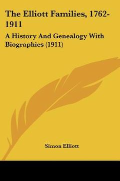 portada the elliott families, 1762-1911: a history and genealogy with biographies (1911) (in English)