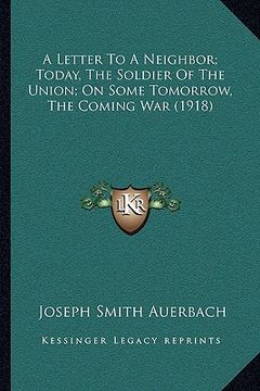 portada a letter to a neighbor; today, the soldier of the union; on some tomorrow, the coming war (1918) (en Inglés)