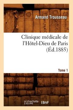 portada Clinique médicale de l'Hôtel-Dieu de Paris. Tome 1 (Éd.1885) (en Francés)