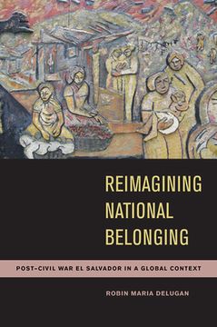 portada Reimagining National Belonging: Post-Civil War El Salvador in a Global Context (en Inglés)